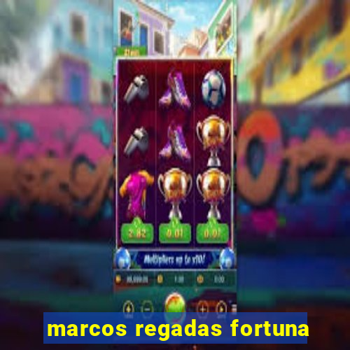 marcos regadas fortuna